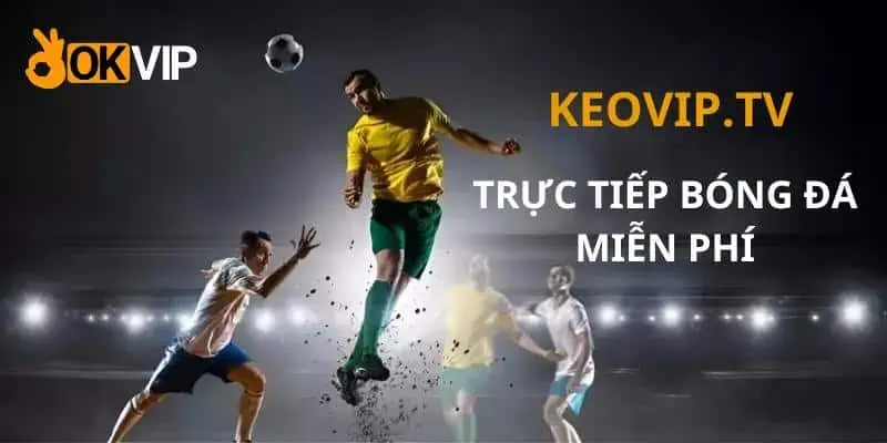 Keovip.tv là trang trực tiếp bóng đá có chất lượng cao