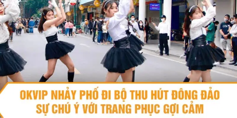 OKVIP nhảy phố đi bộ cổ vũ U23 Việt Nam